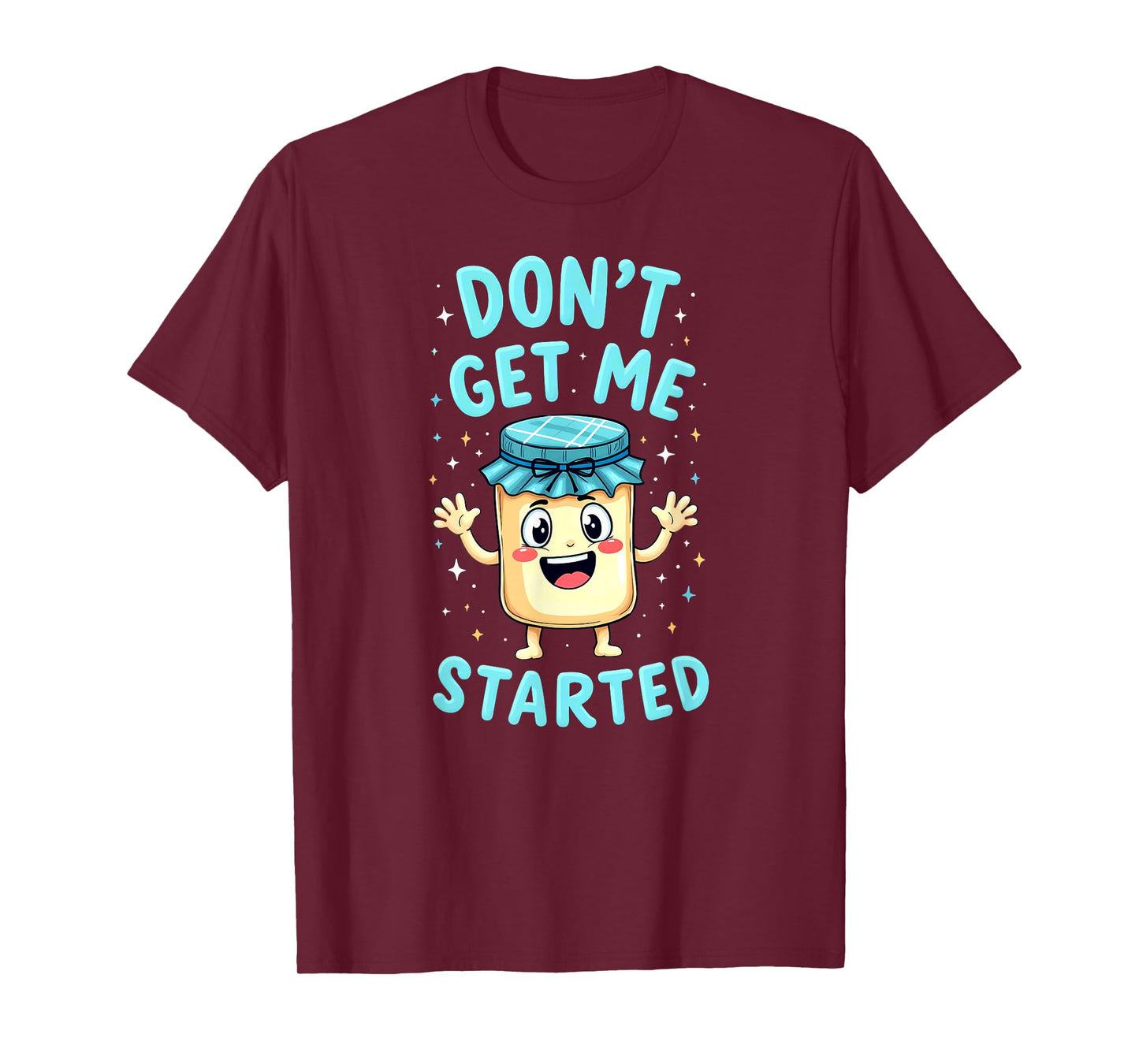 Sourdough Bread Baking Don't Get Me Started T-Shirt