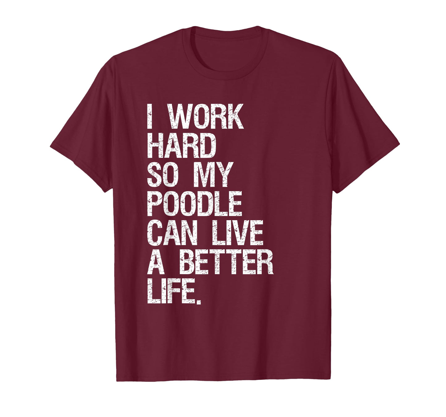 I Work Hard So My Poodle Can Live A Better Life Dog T-Shirt T-Shirt