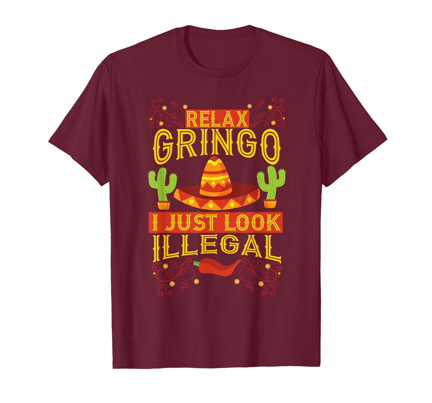 Relax Gringo I Just Look Illegal | Gabacho Outsider Tee Gift T-Shirt