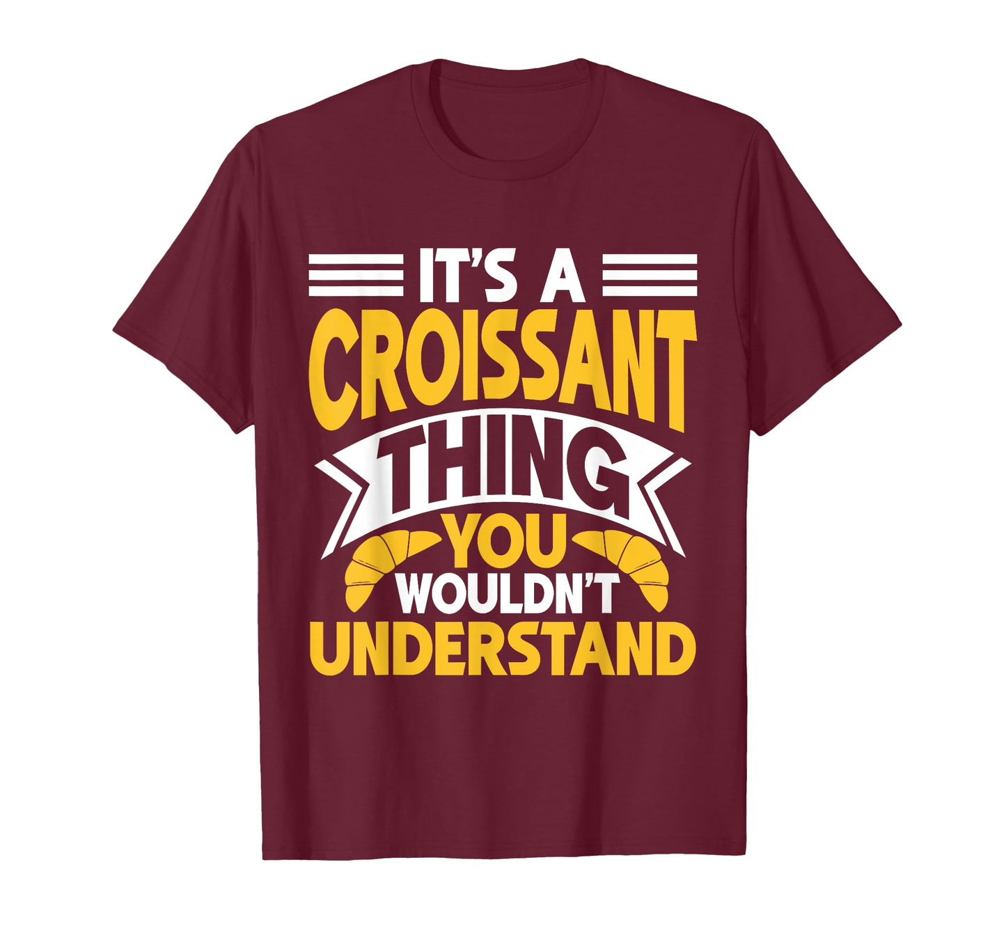 It’s a Croissant Thing You Wouldn’t Understand Croissant T-Shirt
