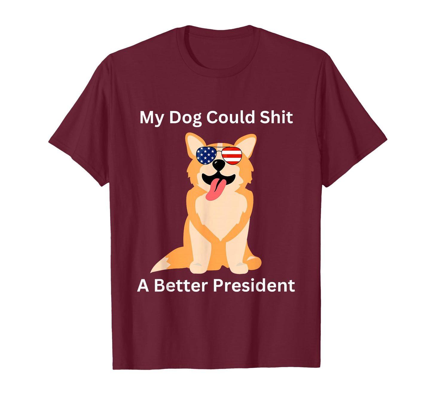My Dog Could Shit A Better President - Funny Anti Trump T-Shirt