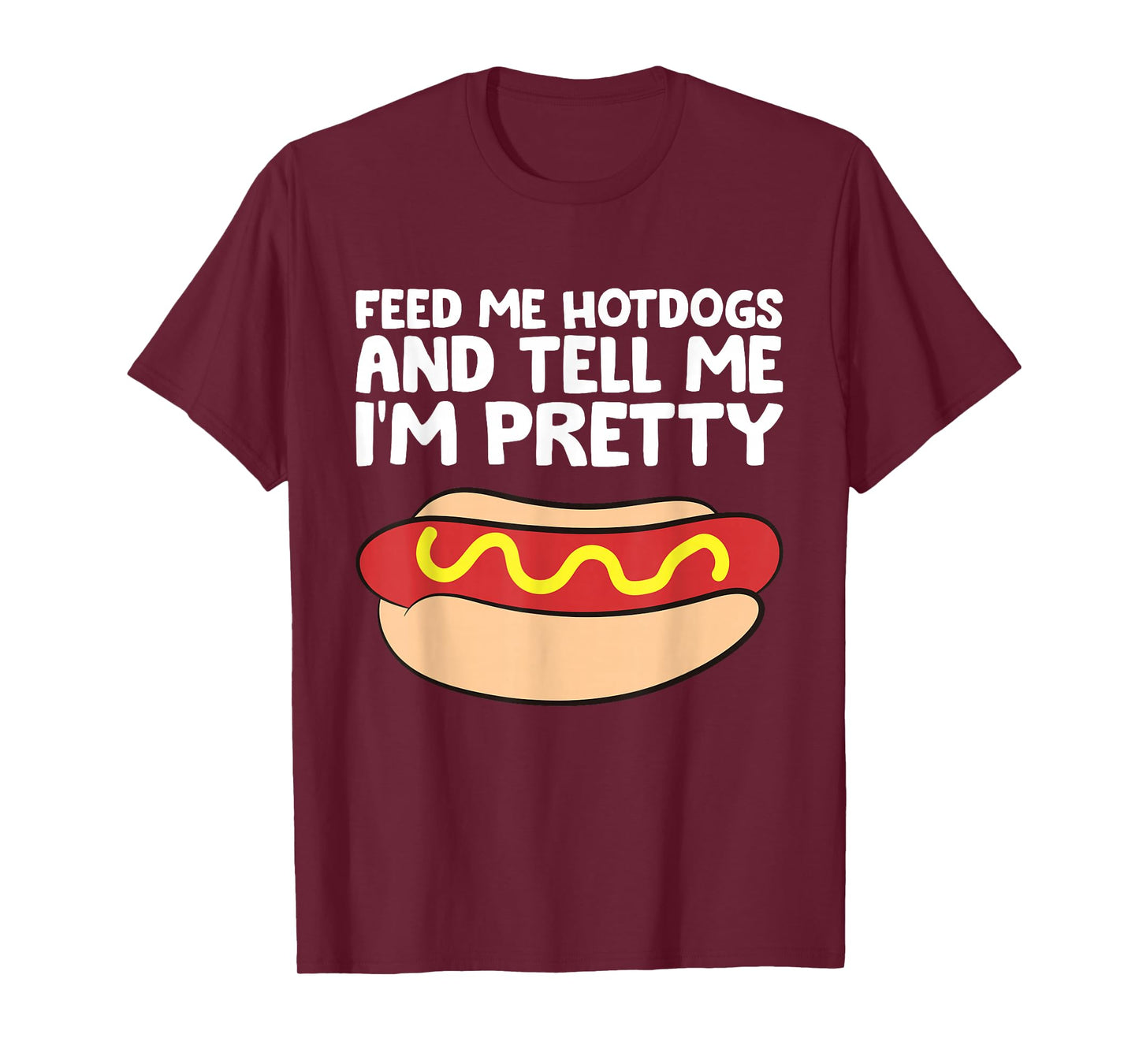 Feed Me Hotdogs and Tell Me I'm Pretty Funny Hot Dog T-Shirt