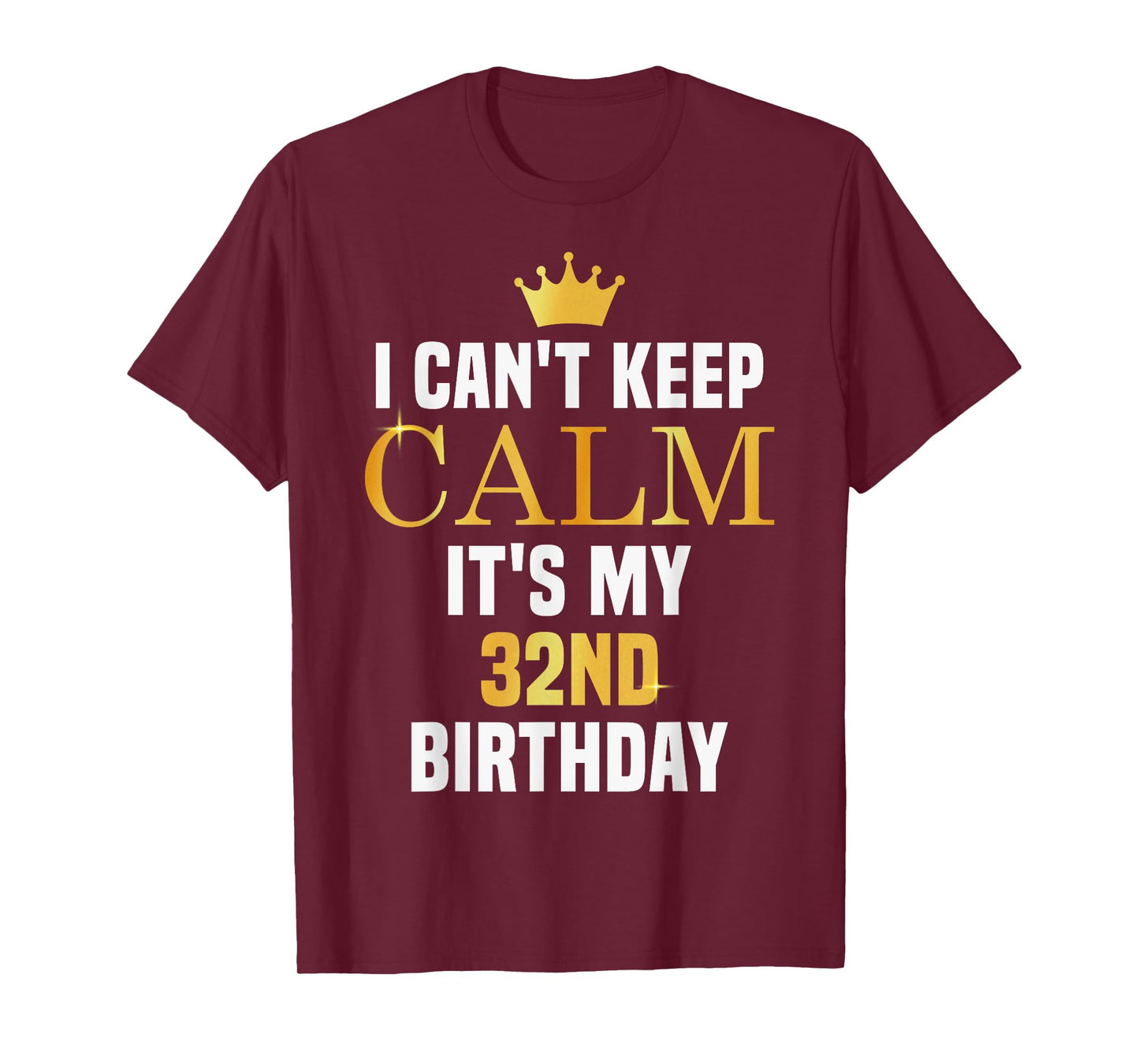 I Can't Keep Calm Its My 32nd Birthday 32 Yrs Old Bday Party T-Shirt