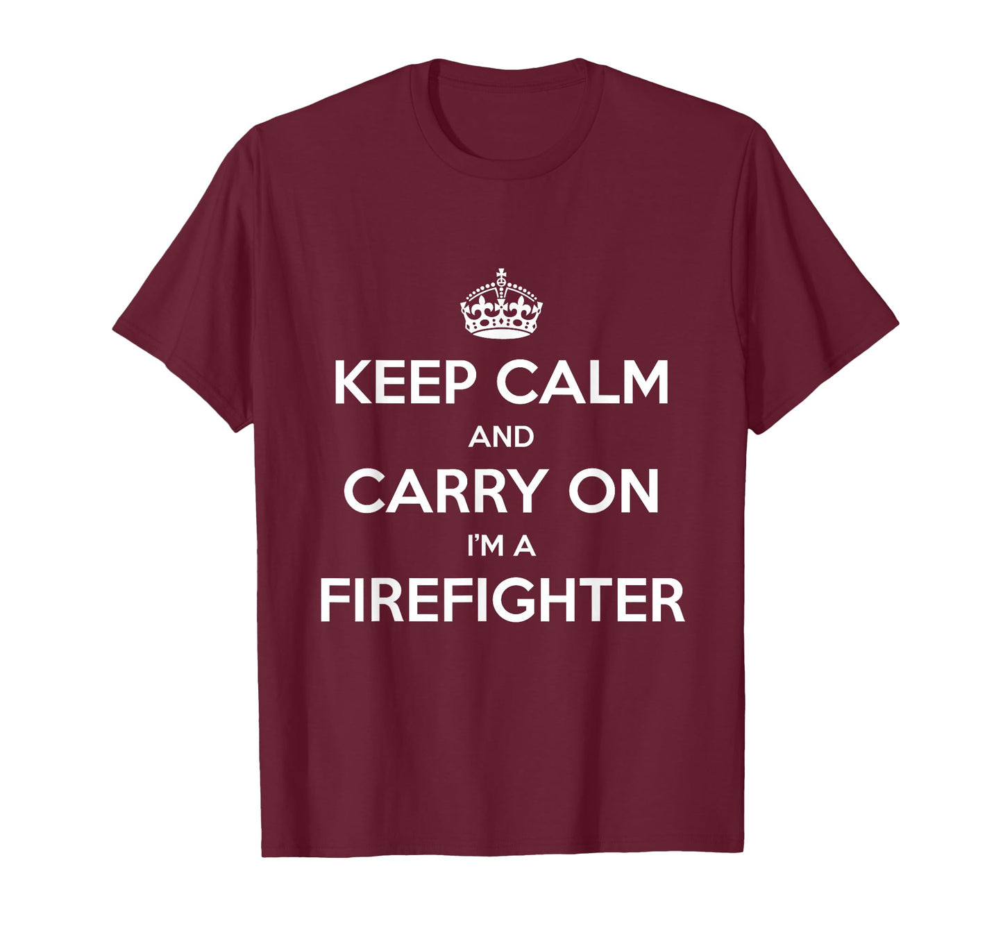Keep Calm and Carry On I’m a Firefighter - Funny T-Shirt