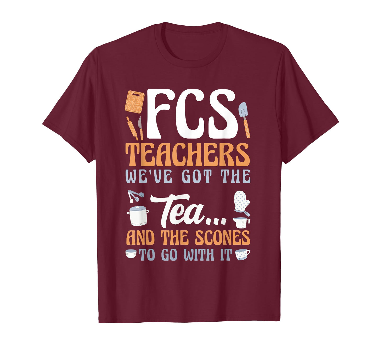 FCS Teachers We've Got The Tea and The Scones Funny T-Shirt