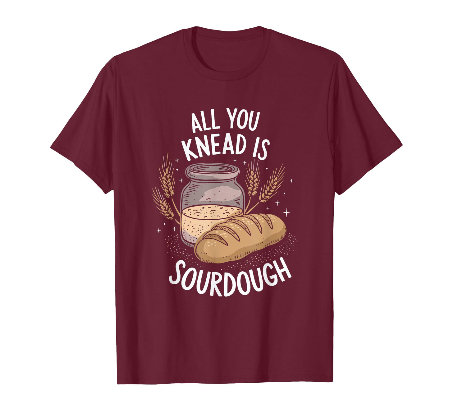 All You Knead Is Sourdough, Sourdough Starter Baker T-Shirt