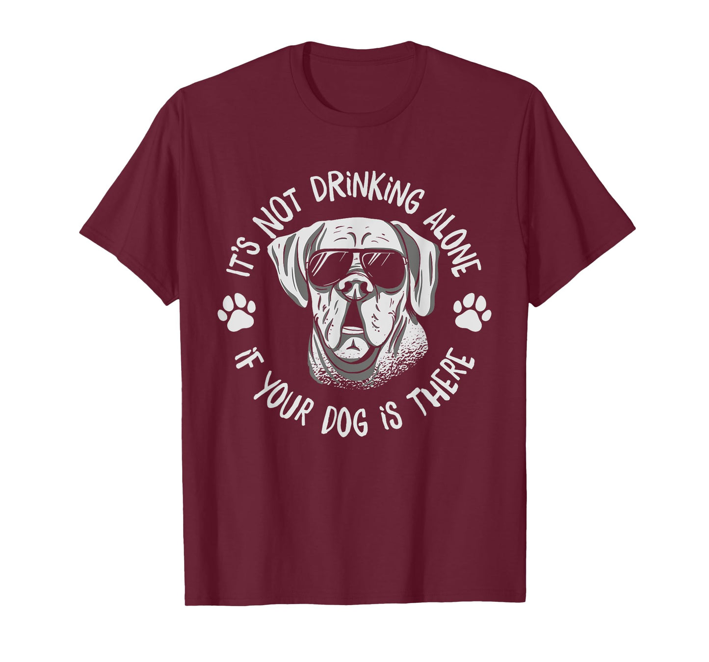 Its Not Drinking Alone If Your Dog Is Home Beer Wine Drinker Men Women T-Shirt