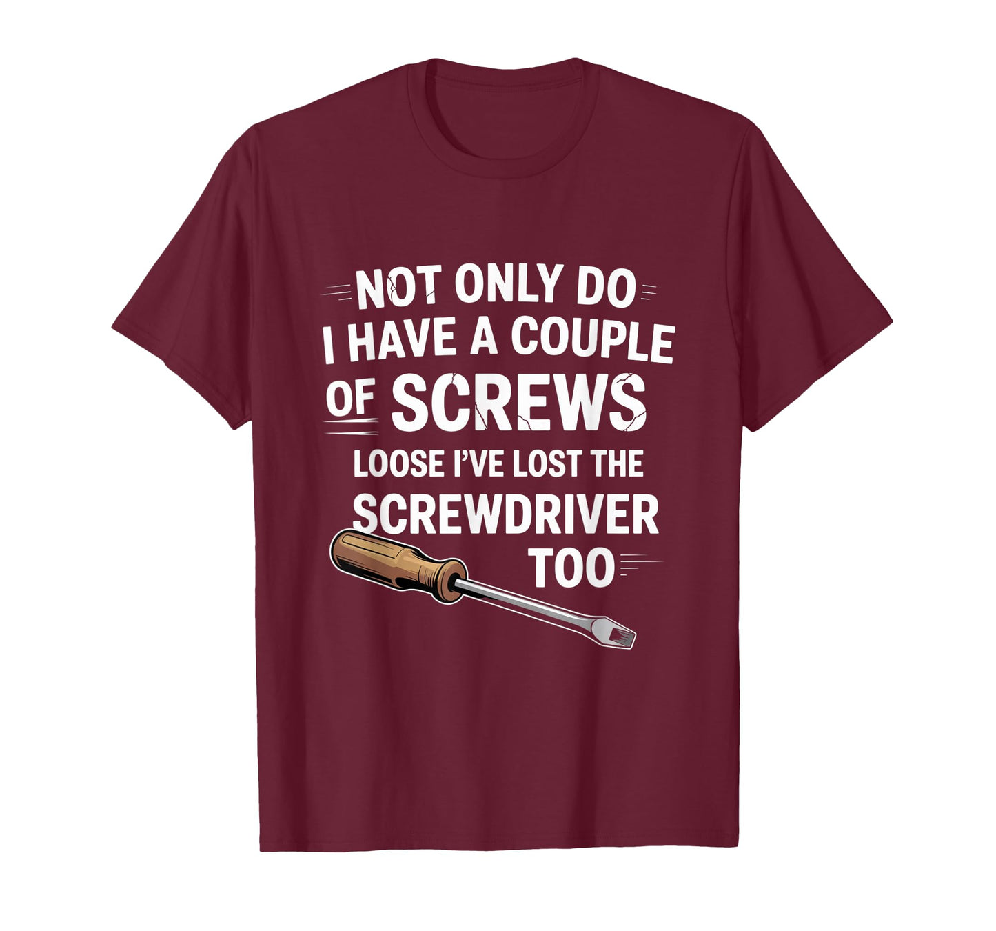 Not Only Do I Have a Couple of Screws Loose Funny Sarcasm T-Shirt