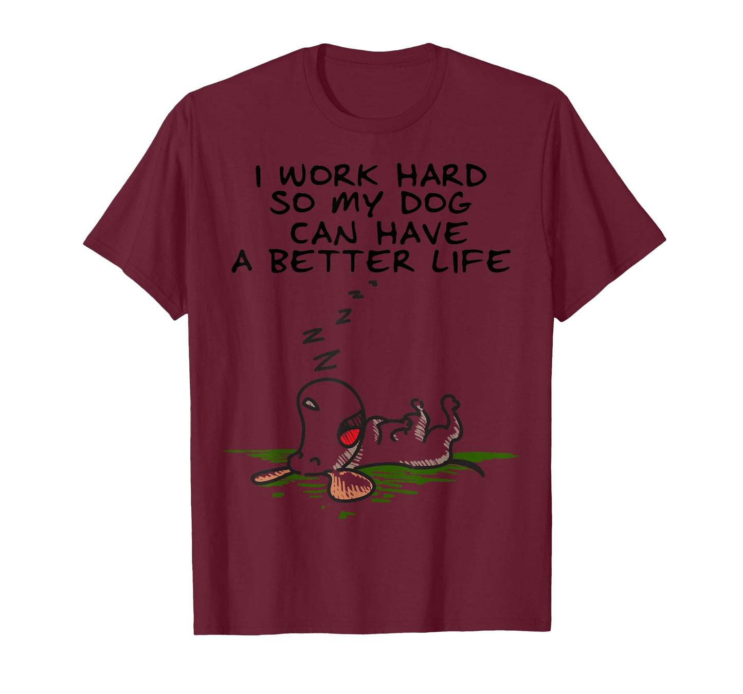 I Work Hard So My Dog Can Have A Better Life T-shirt T-Shirt