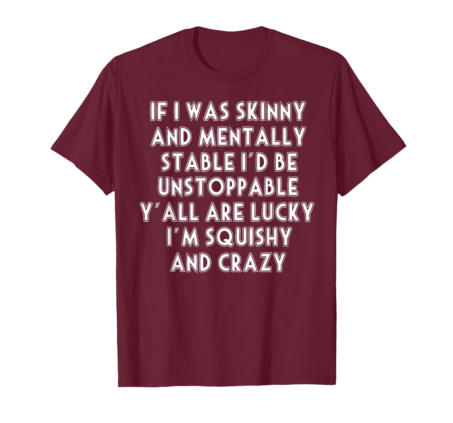 If I Was Skinny And Mentally Stable I'd Be Unstoppable T-Shirt