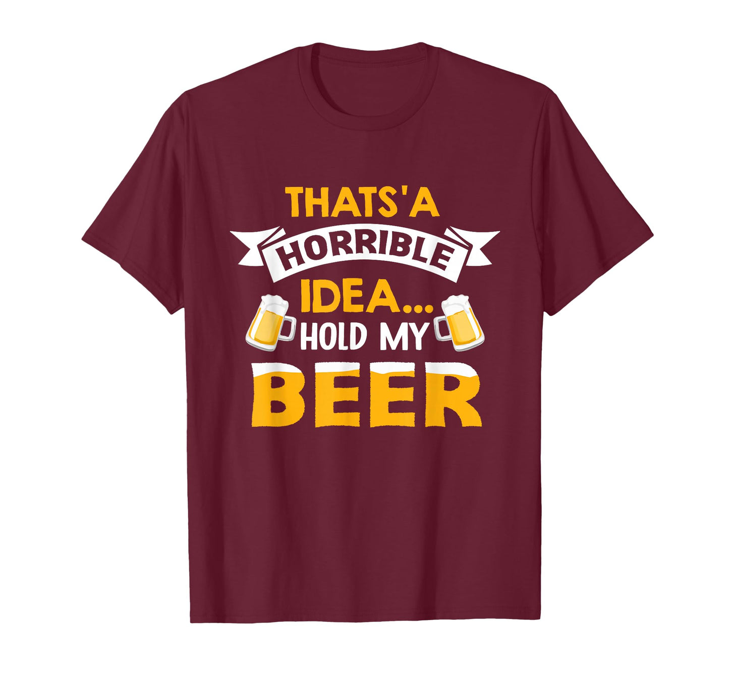 That's a Horrible Idea Hold My Beer Country Redneck Drinking T-Shirt
