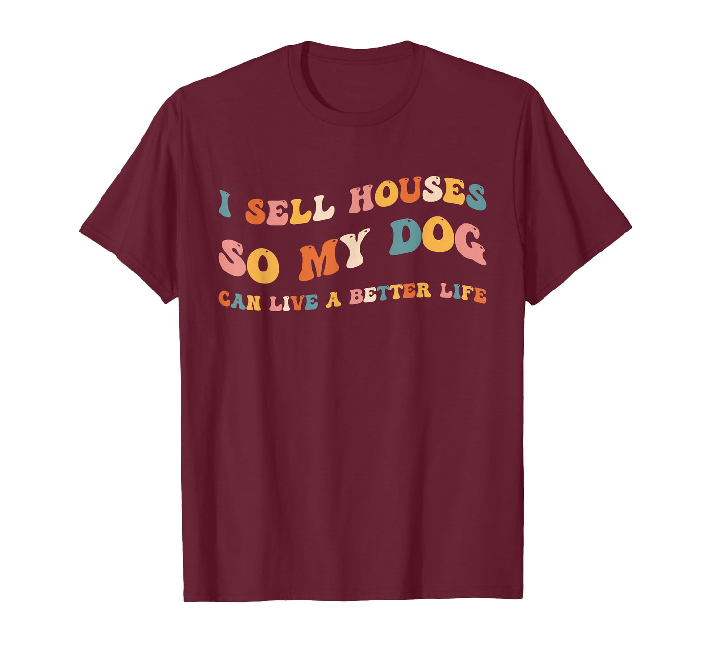Funny Realtor I Sell Houses So My Dog Can Live A Better Life T-Shirt