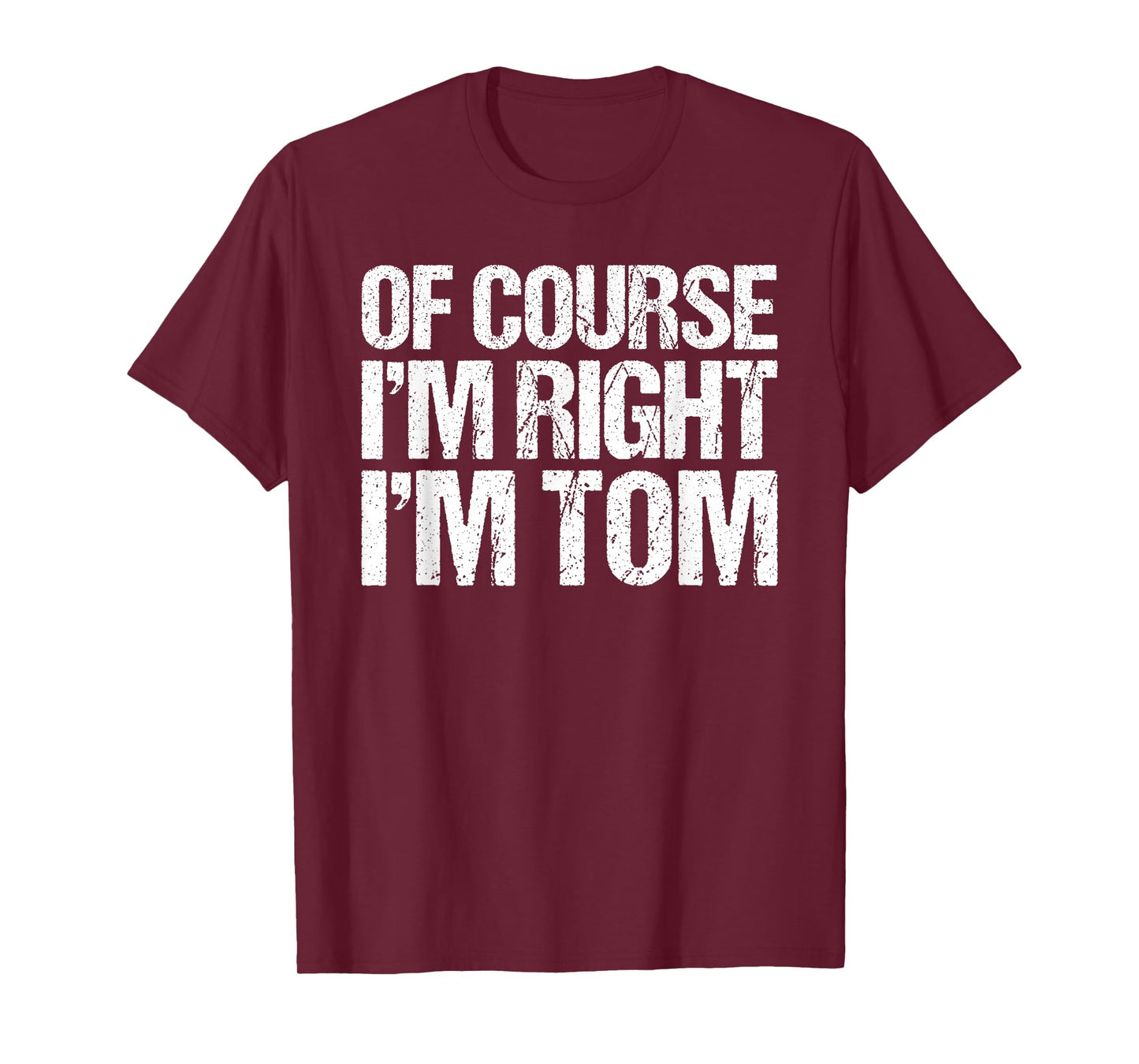 OF COURSE I'M RIGHT I'M TOM Shirt Funny Personalized T-Shirt