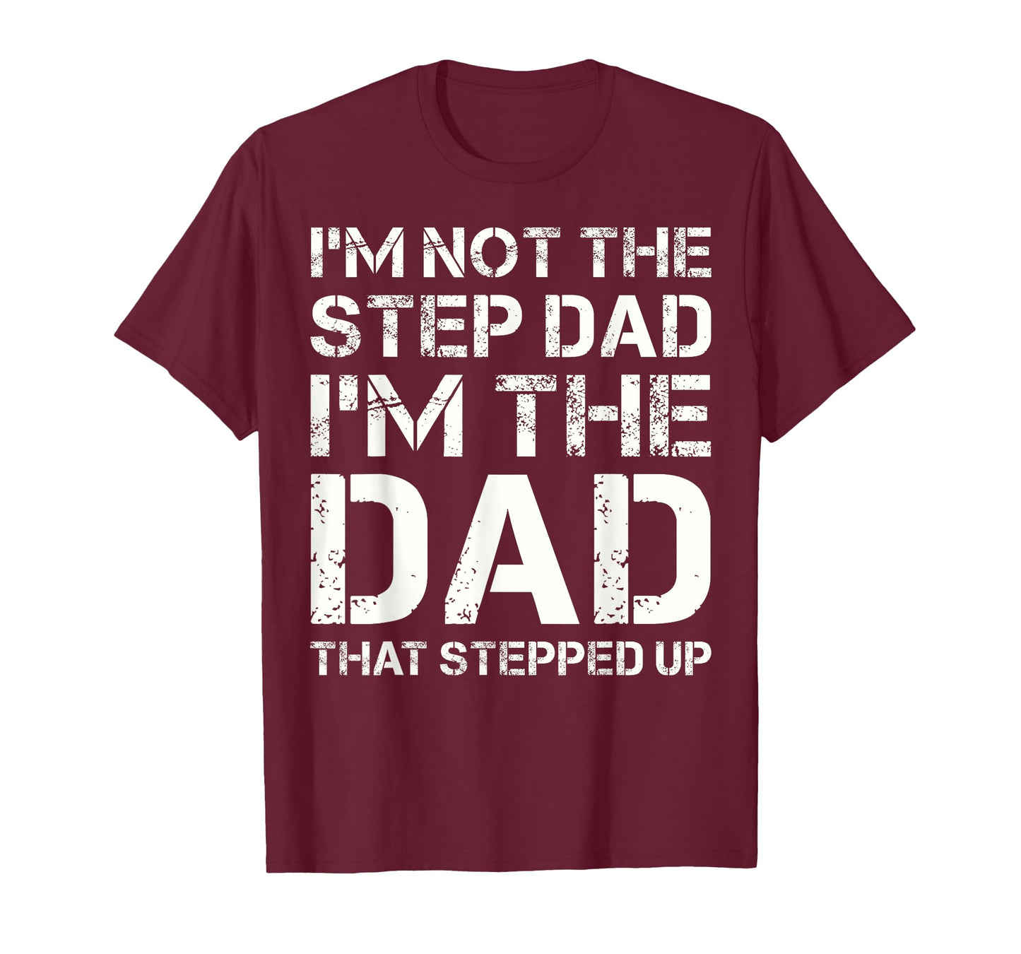 I'm Not The Step Dad I'm The Dad That Stepped Up Fathers Day T-Shirt