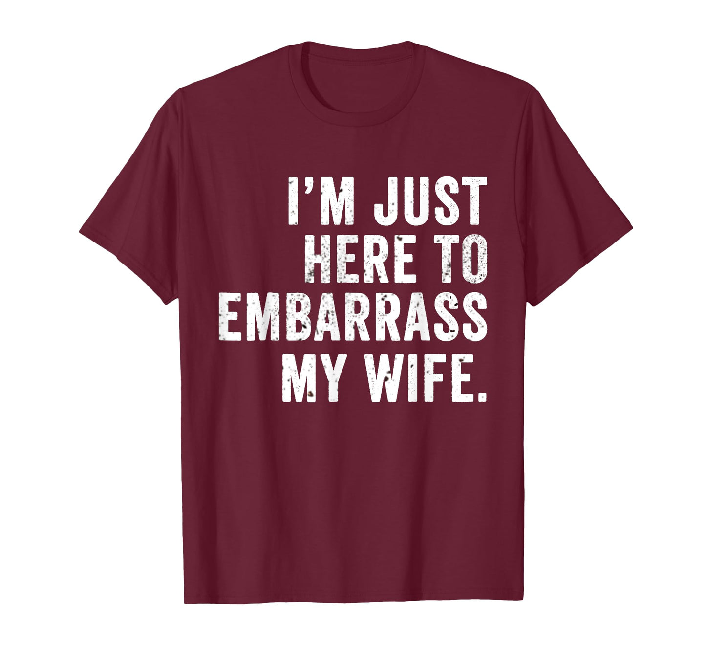 Funny Husband Tee I'm Just Here To Embarrass My Wife T-Shirt