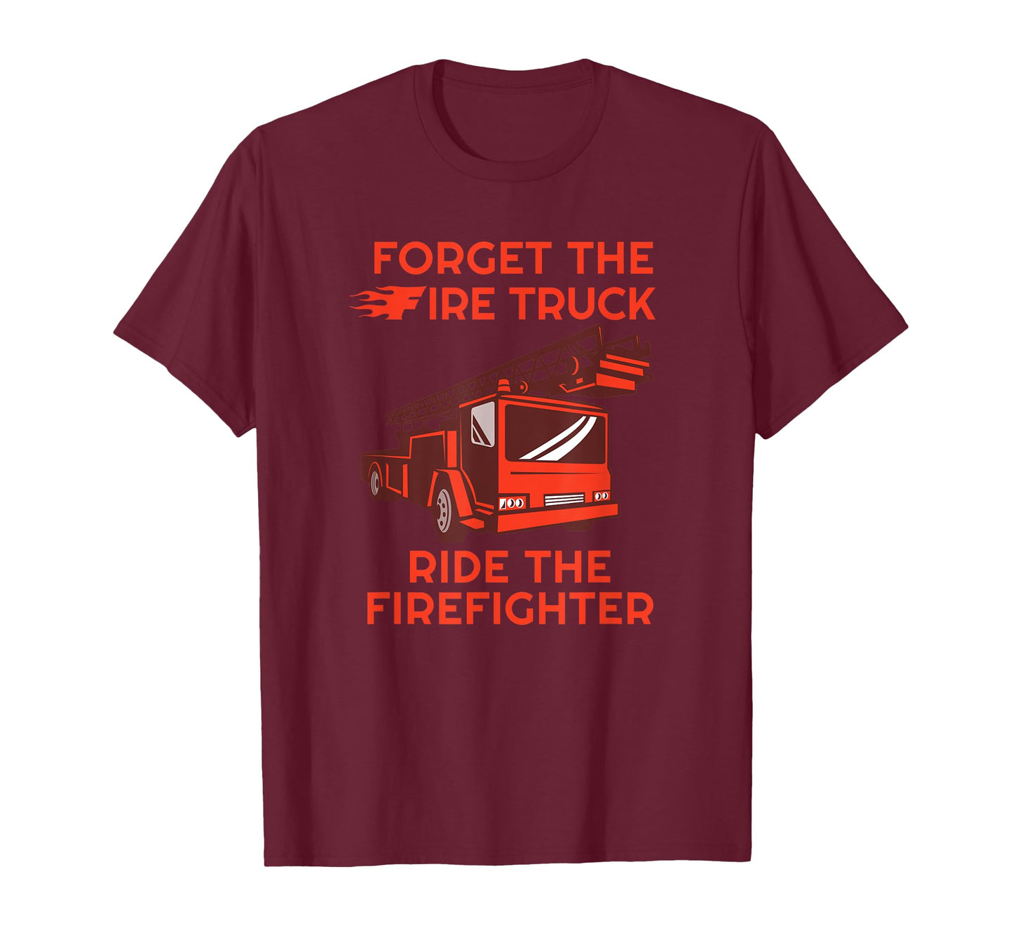 Forget The Fire Truck Ride The Firefighter Fireman T-shirt