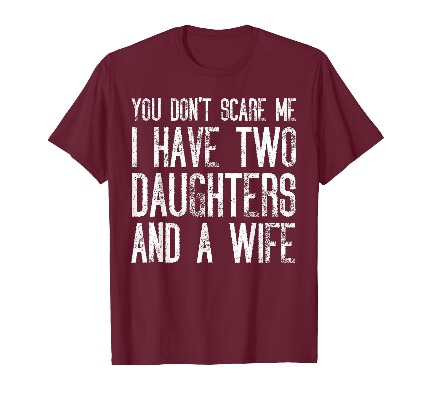 You Don't Scare Me I Have Two Daughters And A Wife Funny T-Shirt