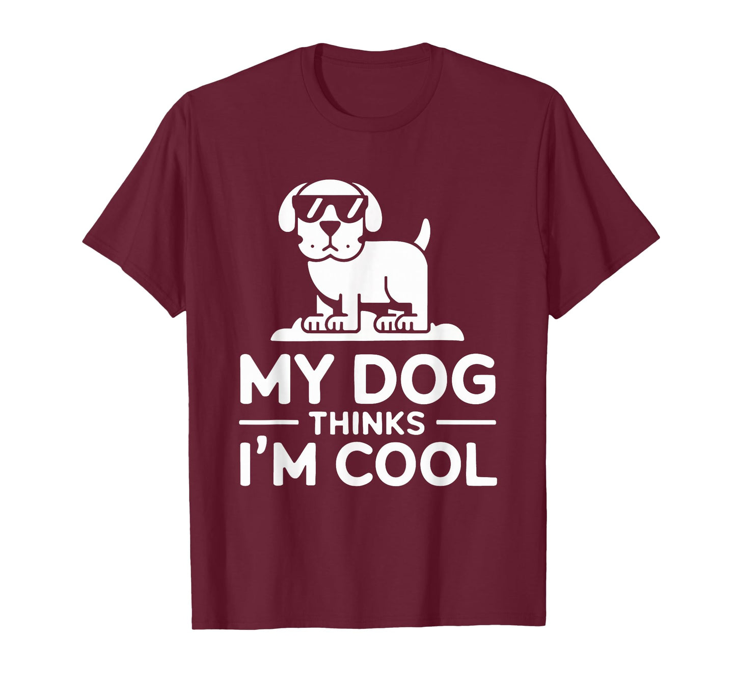 My Dog Thinks I’m Cool - Funny Pet Lover Humor T-Shirt