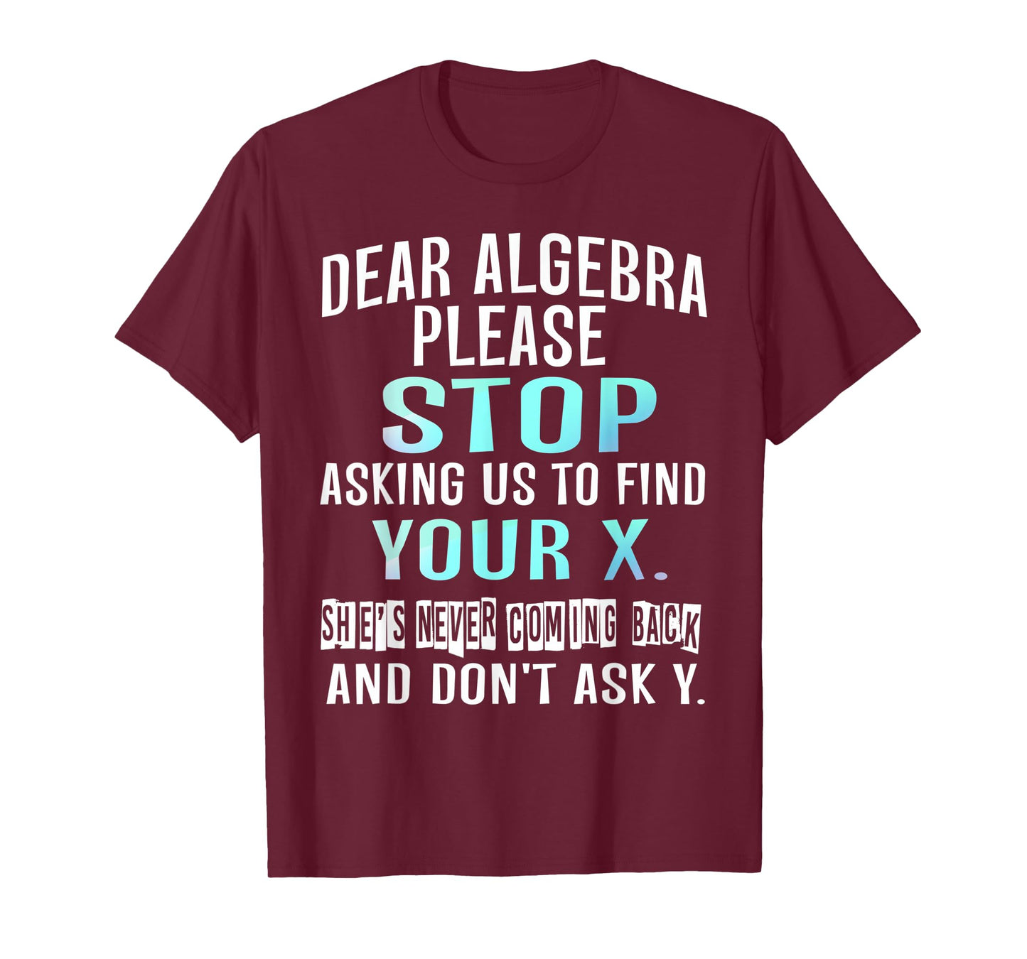 Dear Algebra Please Stop Asking Us to Find Your X T-shirt