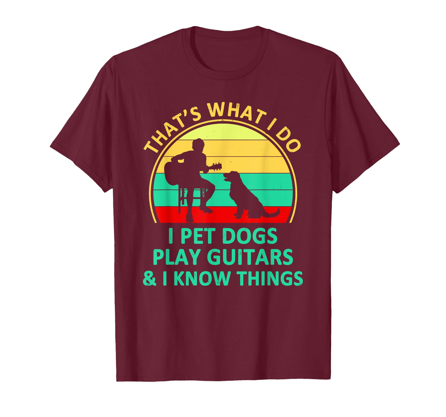 That's What I Do I Pet Dogs Play Guitars And I Know Things T-Shirt