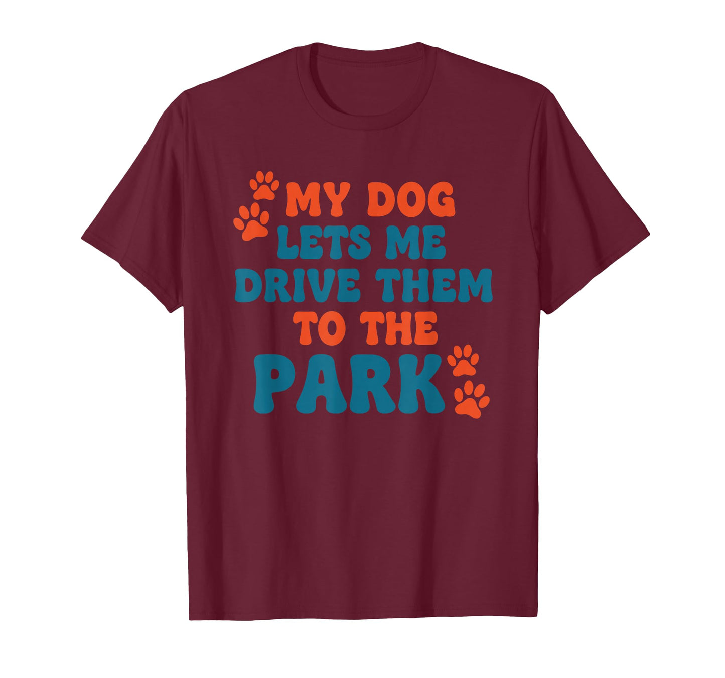 My Dog Lets Me Drive Them to The Park Funny Dog Humor T-Shirt