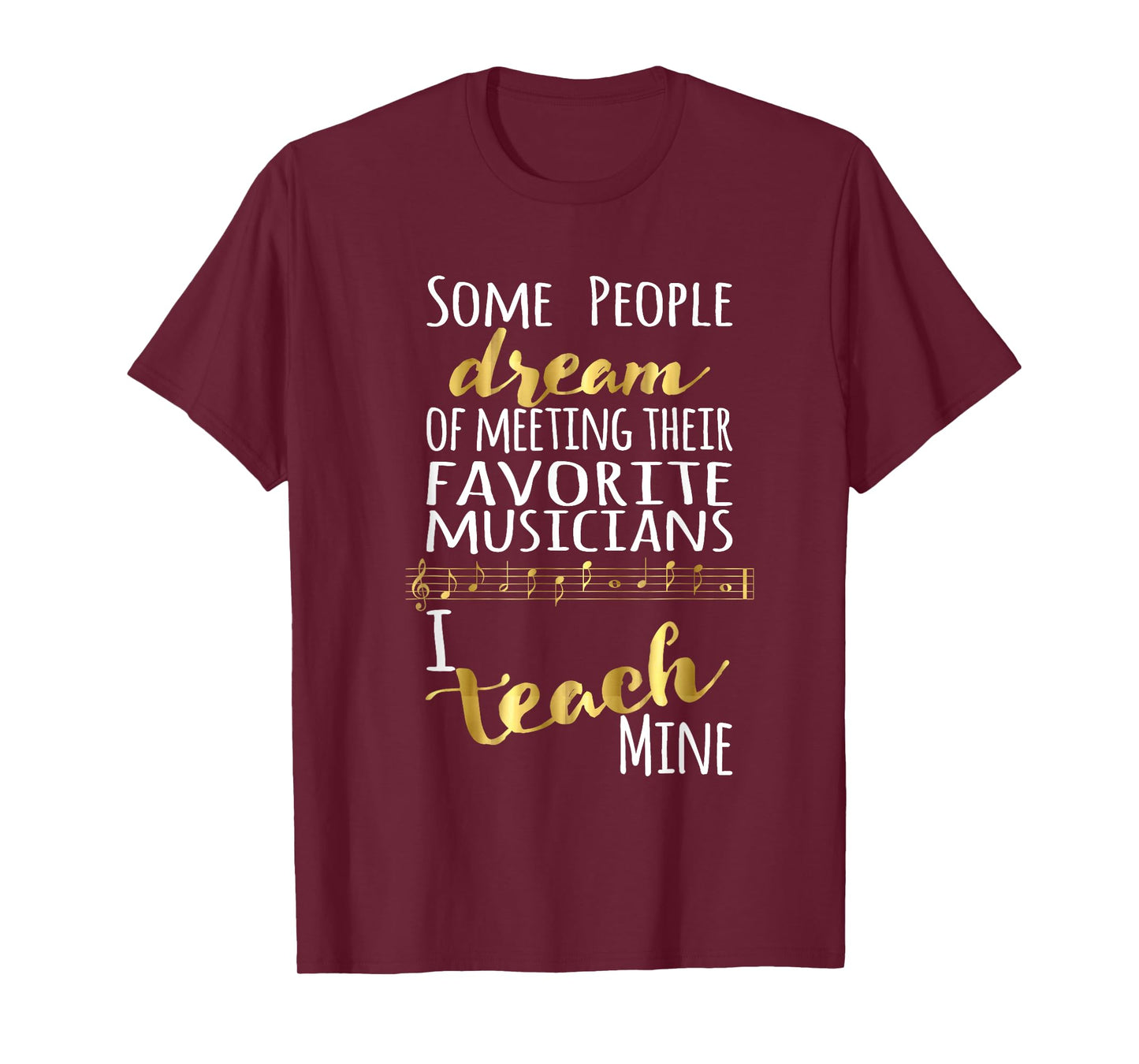 Music Teacher Some People Dream Musicians I Teach Mine T-Shirt Small