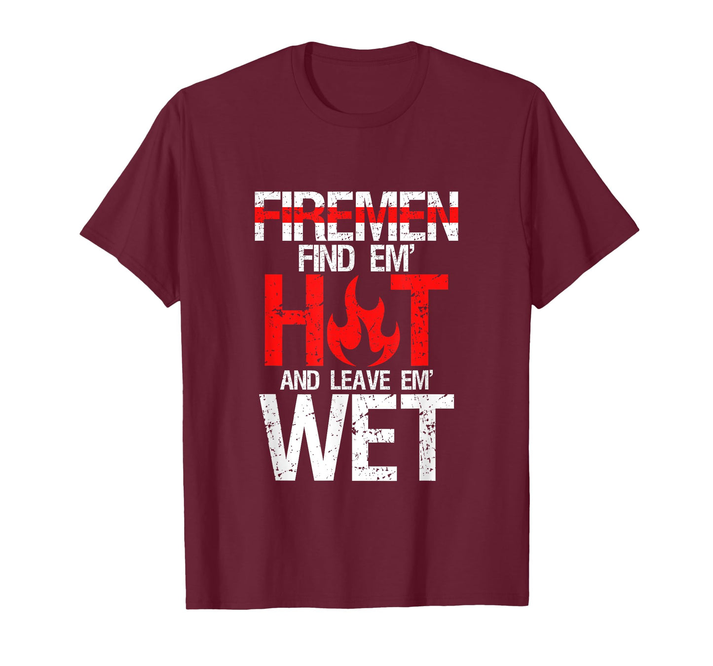 Find Em Hot And Leave Em Wet | Funny Hot Sexy Fireman Gift T-Shirt