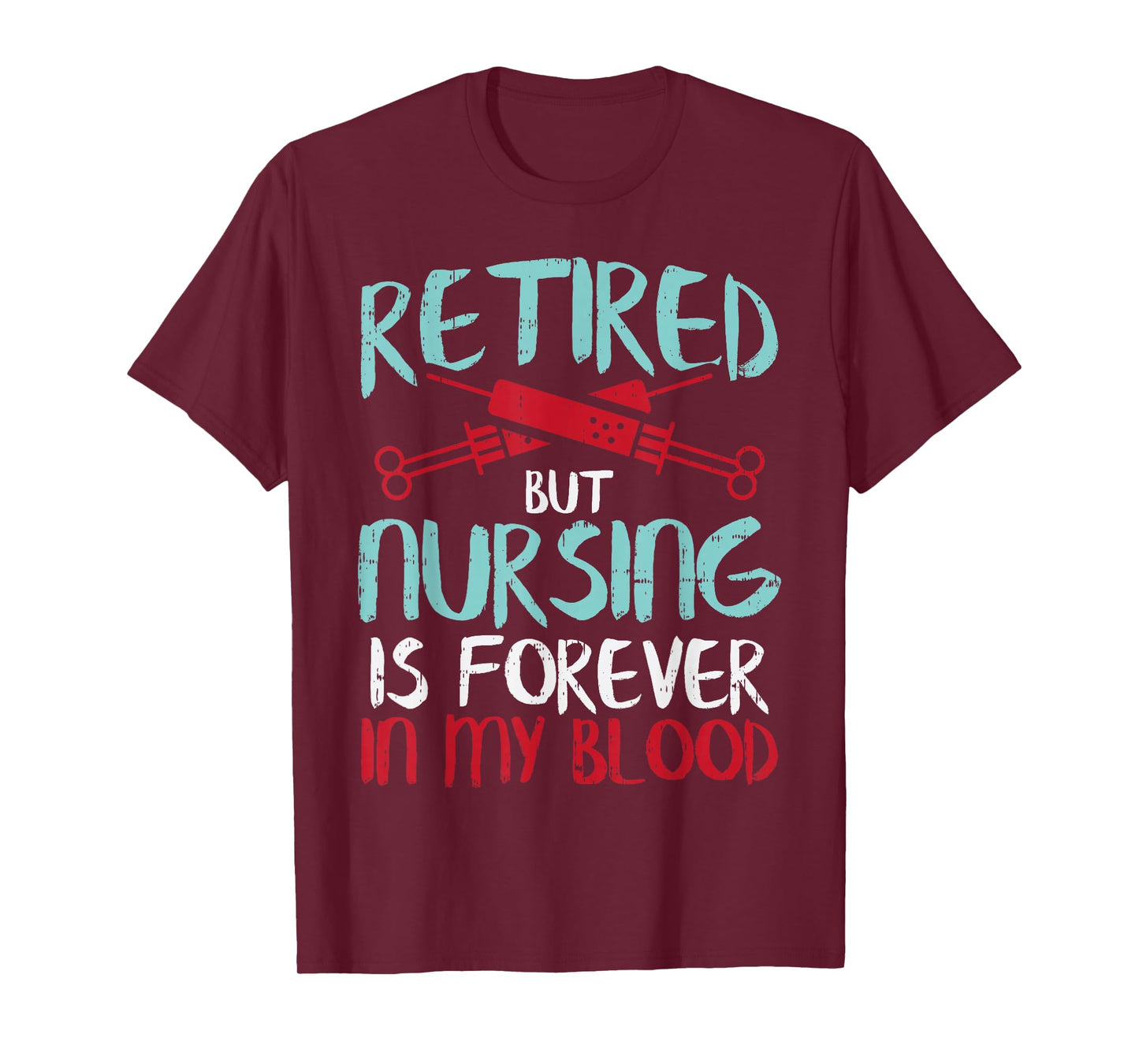 Retired But Nursing Forever In Blood Retirement Nurse Gift T-Shirt