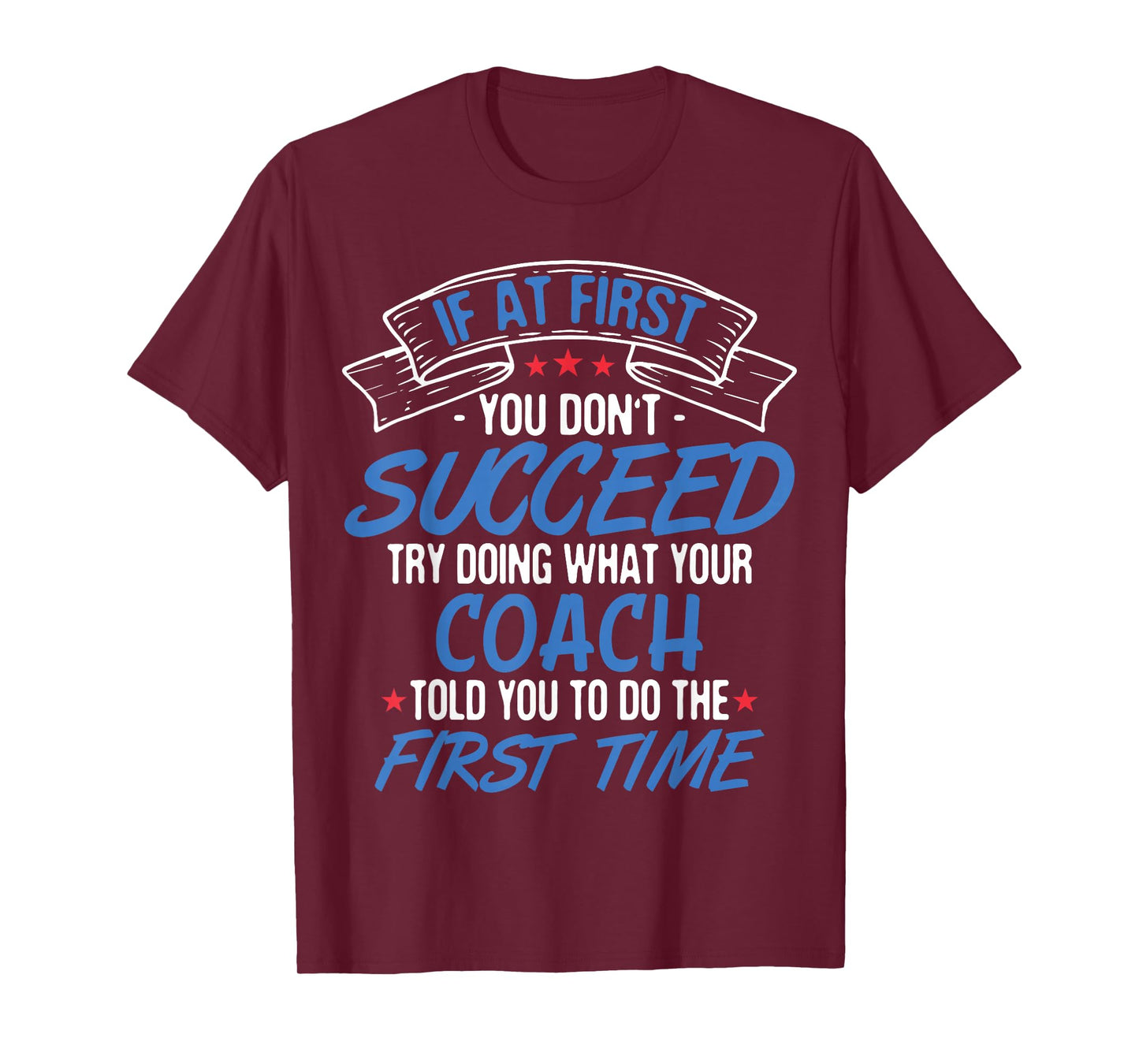 If At First You Don't Succeed Try Doing What Your Coach Tee T-Shirt