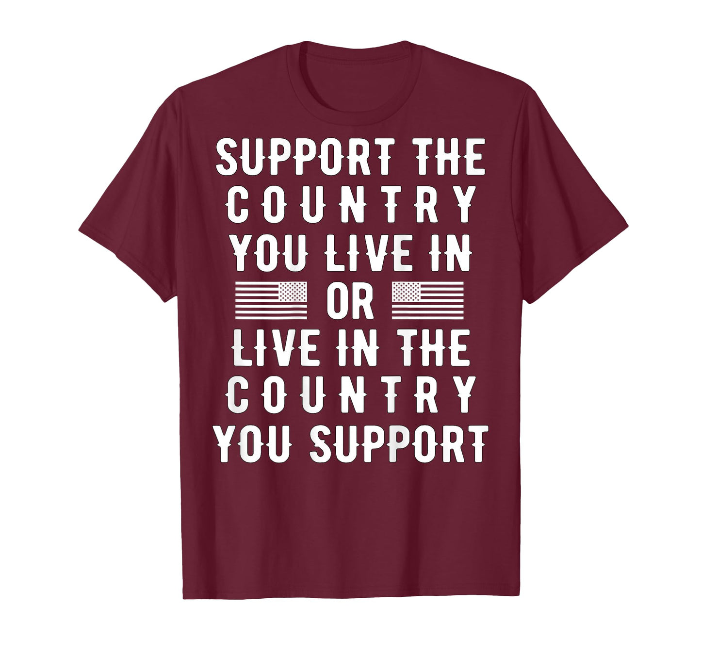 Support the Country You Live In or Live In Where You Support T-Shirt