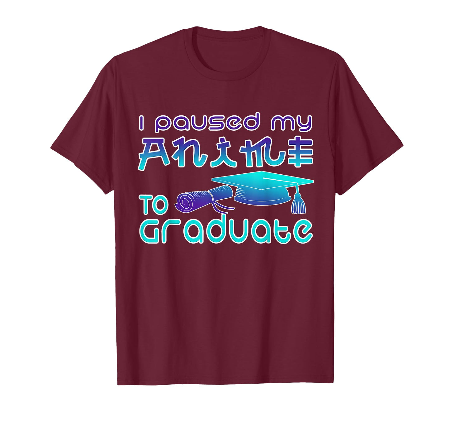 Anime Graduation Ideas I Paused My Anime To Graduate Funny T-Shirt