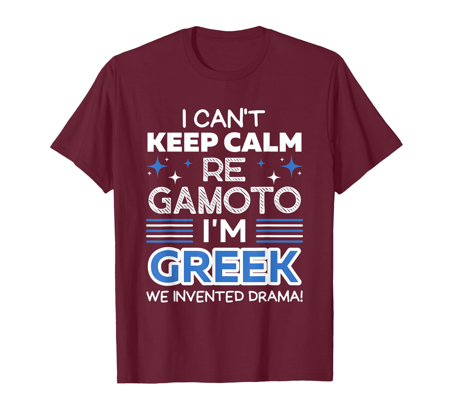 I Can't Keep Calm Re Gamoto I'm Greek We Invented Drama T-Shirt