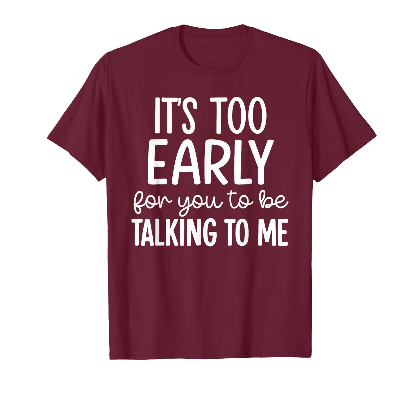 It’s Too Early for You to Be Talking to Me Funny T-Shirt