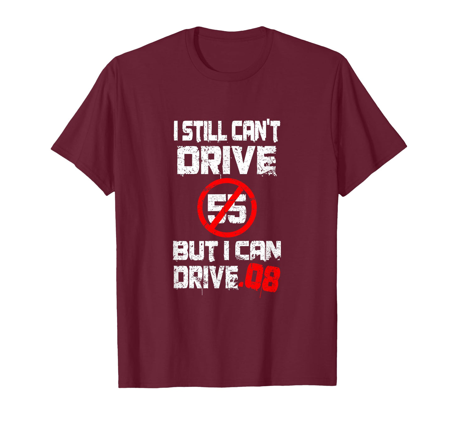I Can't Drive 55 But I Can Drive .08 | Speed Limit Joke T-Shirt