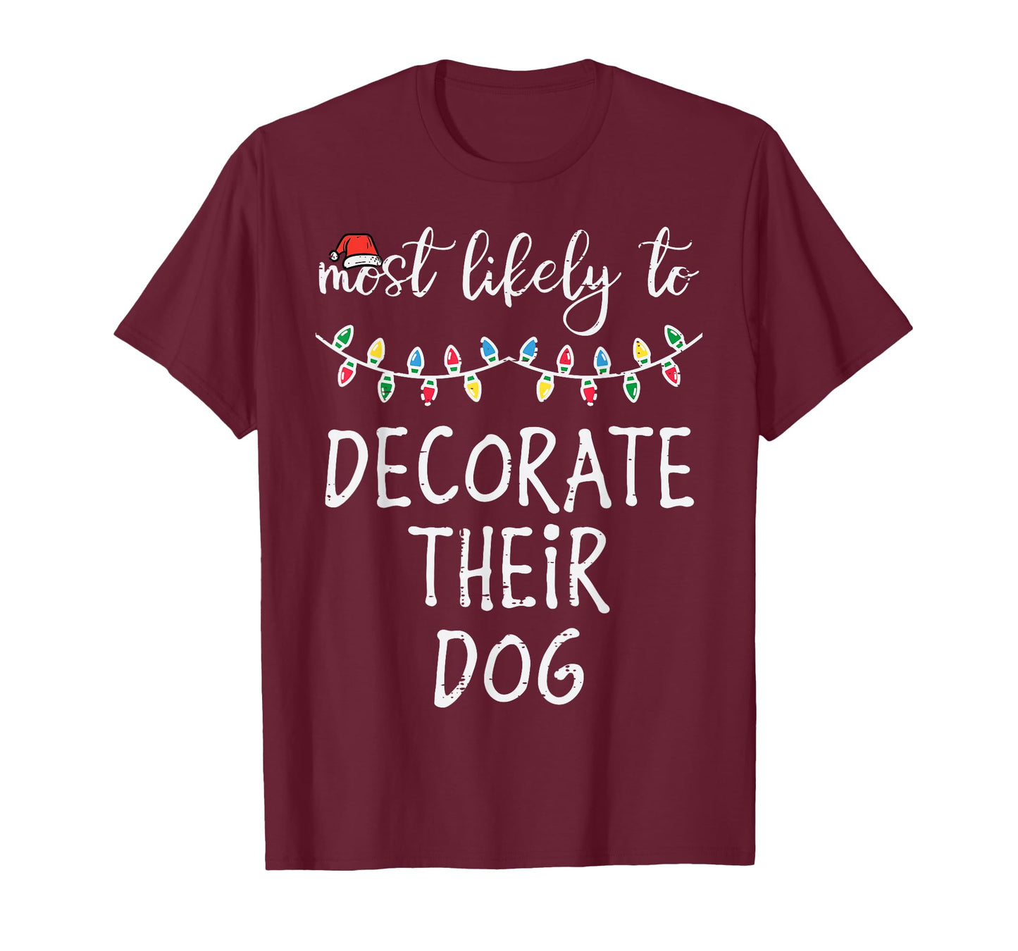 Christmas Most Likely Decorate Dog Xmas Match Women Men Kids T-Shirt