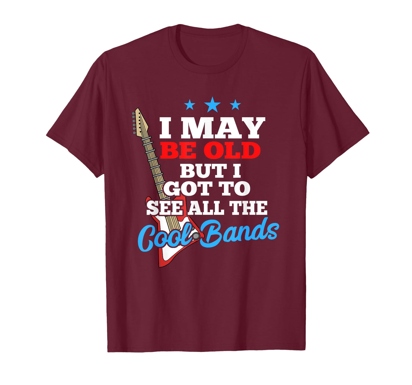 I May Be Old But I Got To See All The Cool Bands T-Shirt T-Shirt