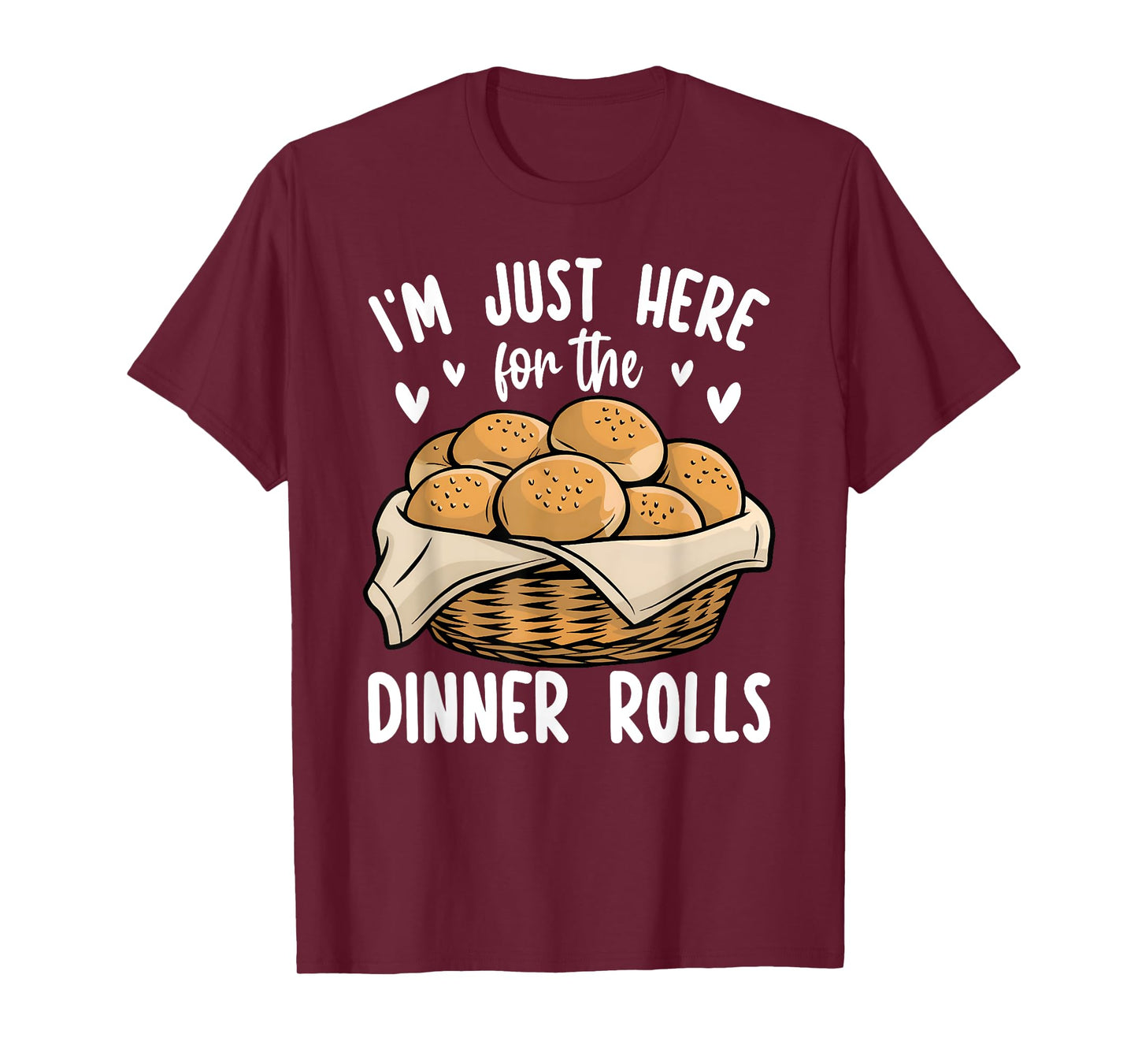 I'm Just Here For The Dinner Rolls Bread Food Lover Foodie T-Shirt