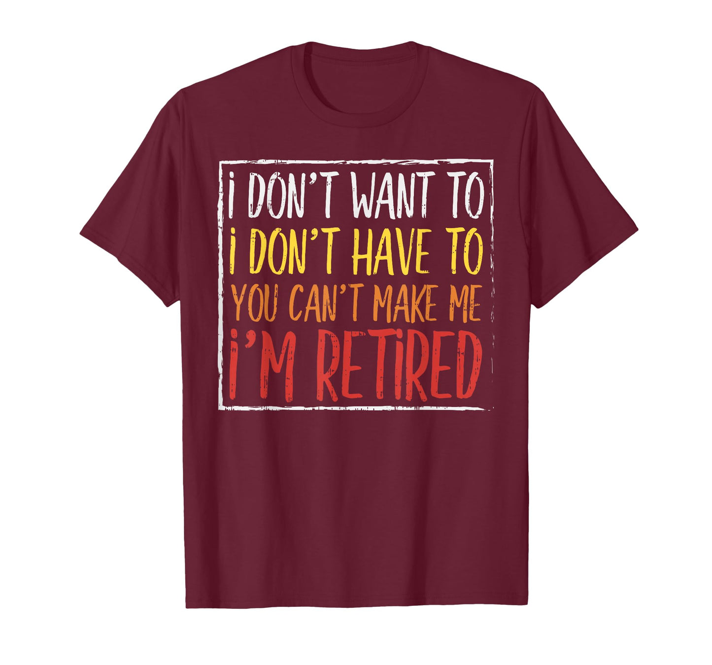 Dont Want Have To Cant Make Me Retired Funny Retirement Gift T-Shirt