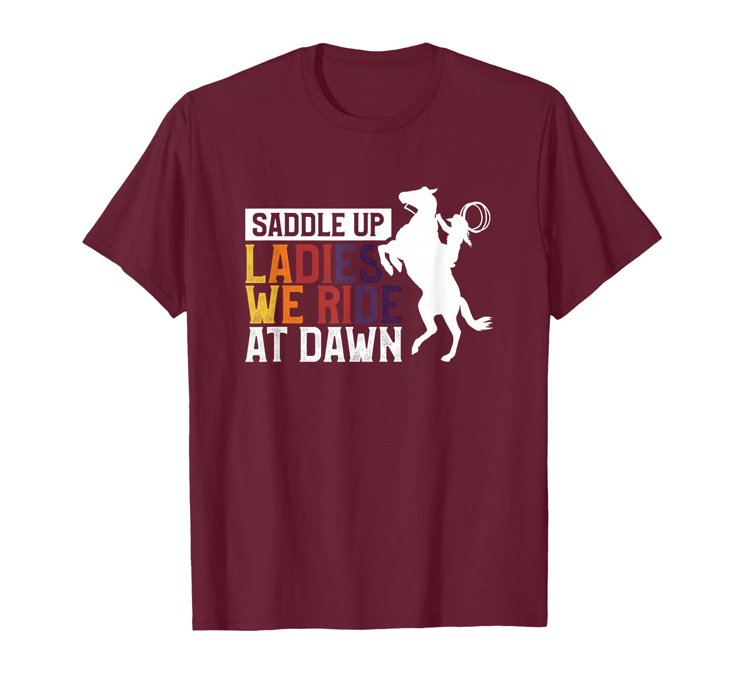 Saddle Up Ladies We Ride At Dawn T-Shirt