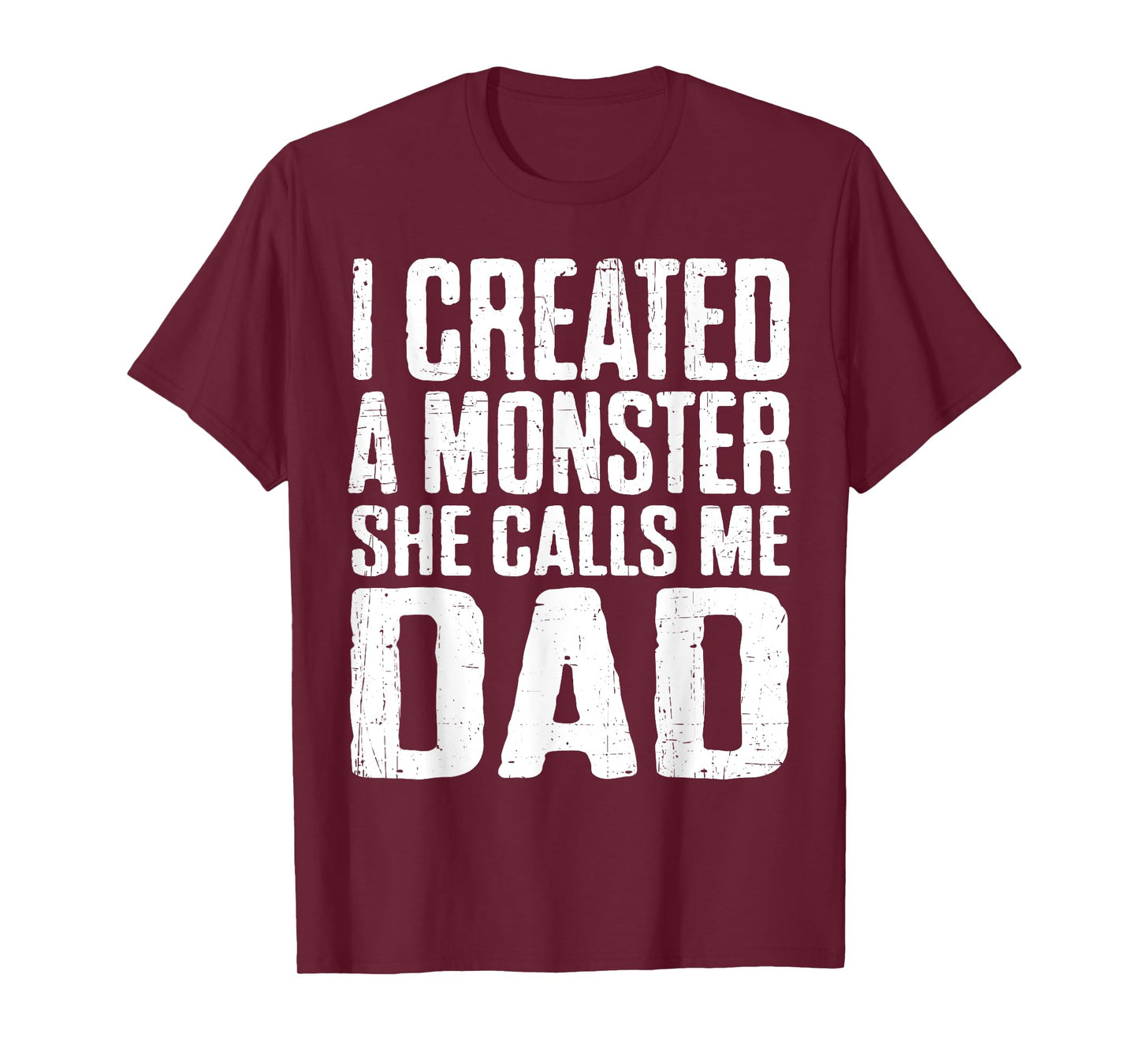I Created A Monster She Calls Me Dad Funny Fathers Day Papa T-Shirt