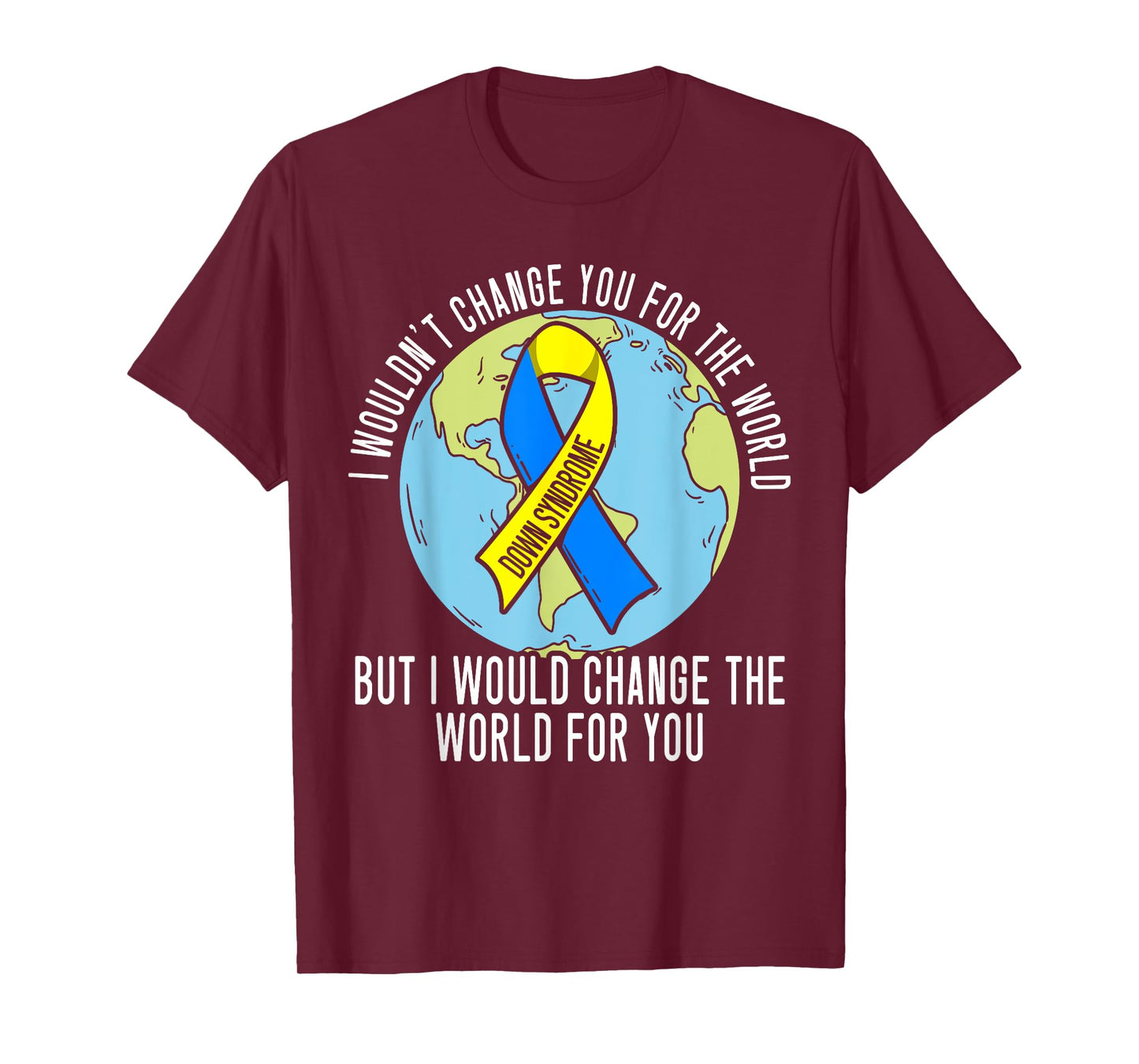I Wouldn't Change You For The World Down Syndrome Awareness T-Shirt