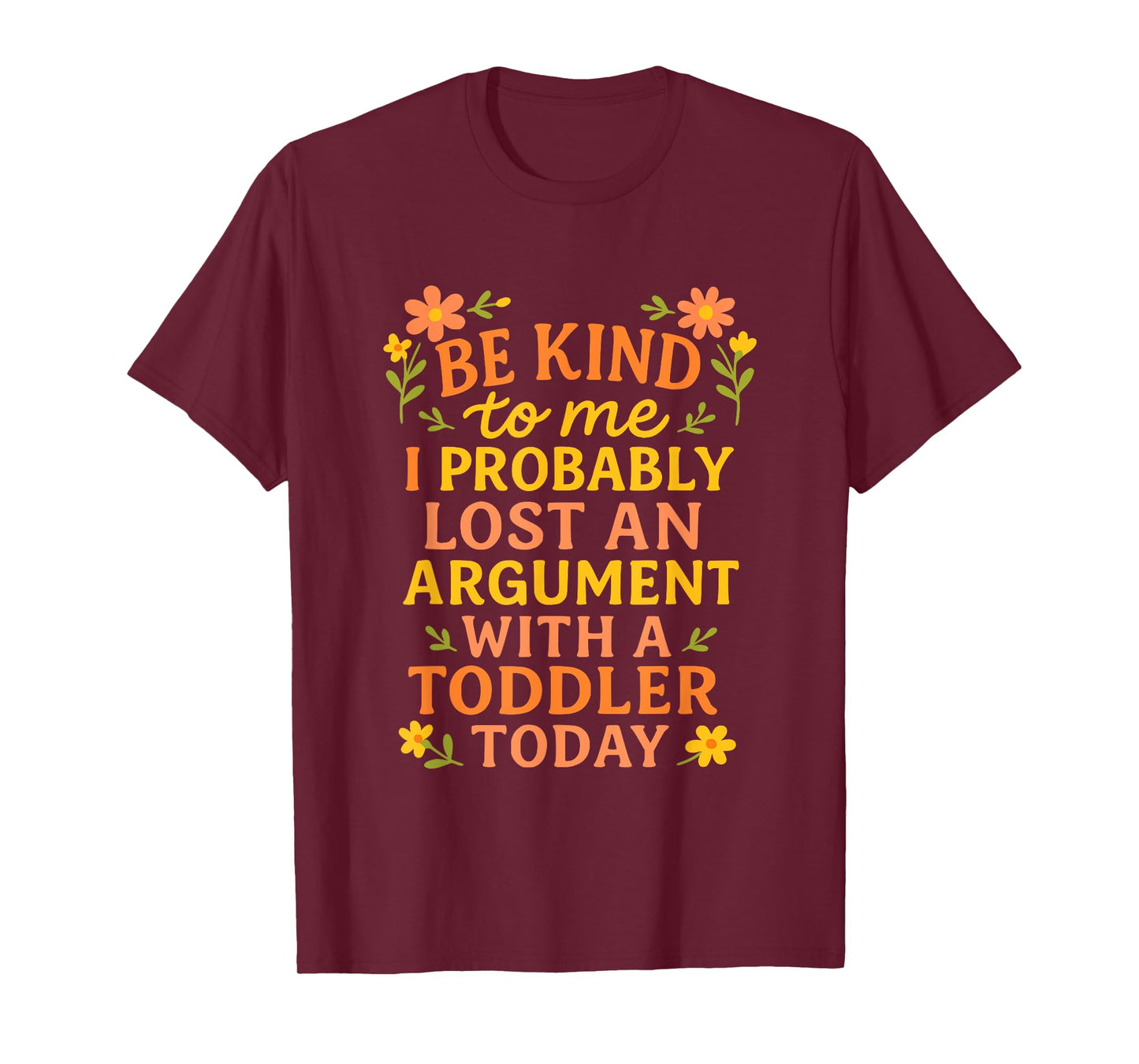 Be Kind To Me I Probably Lost An Argument With A Toddler T-Shirt