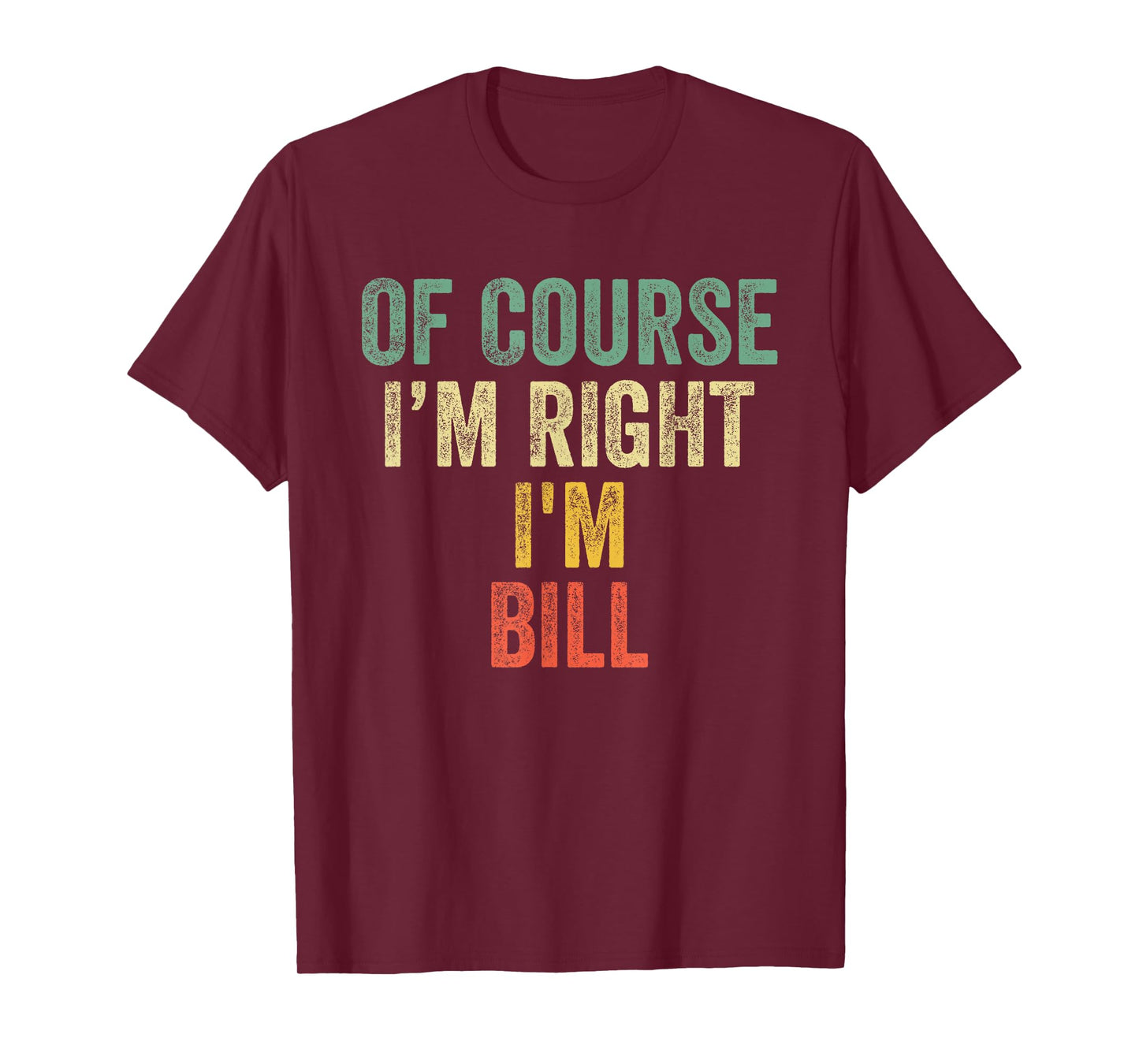 OF COURSE I'M RIGHT I'M BILL Shirt Birthday Gifts Funny T-Shirt