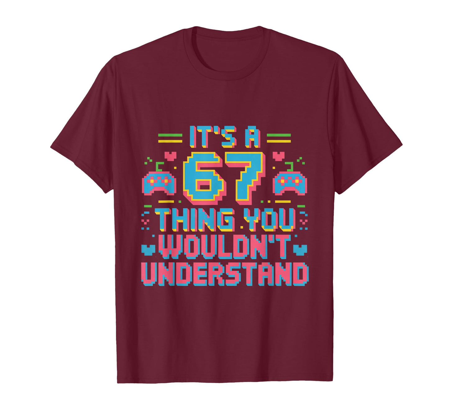 67 Gamer Pixel Meme It's a 6 7 Thing You Wouldn't Understand T-Shirt