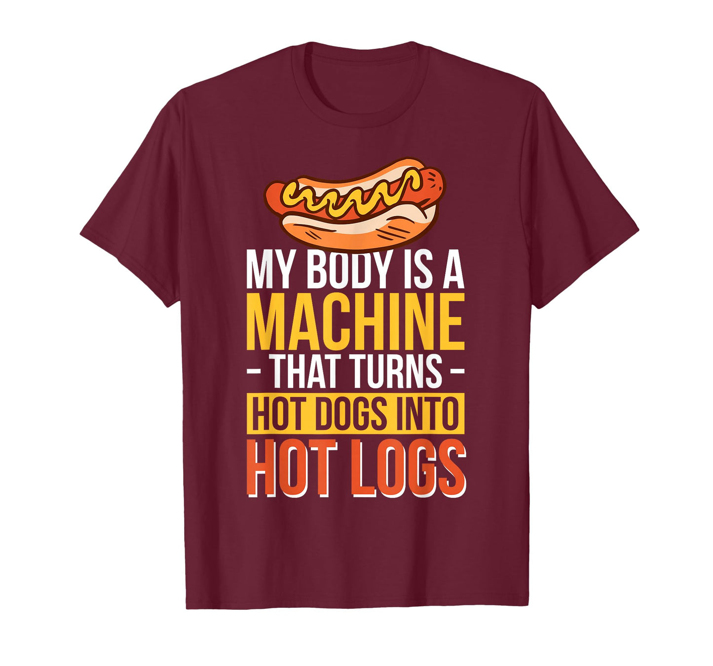 My Body Is A Machine That Turns Hot Dogs Into Hot Logs T-Shirt