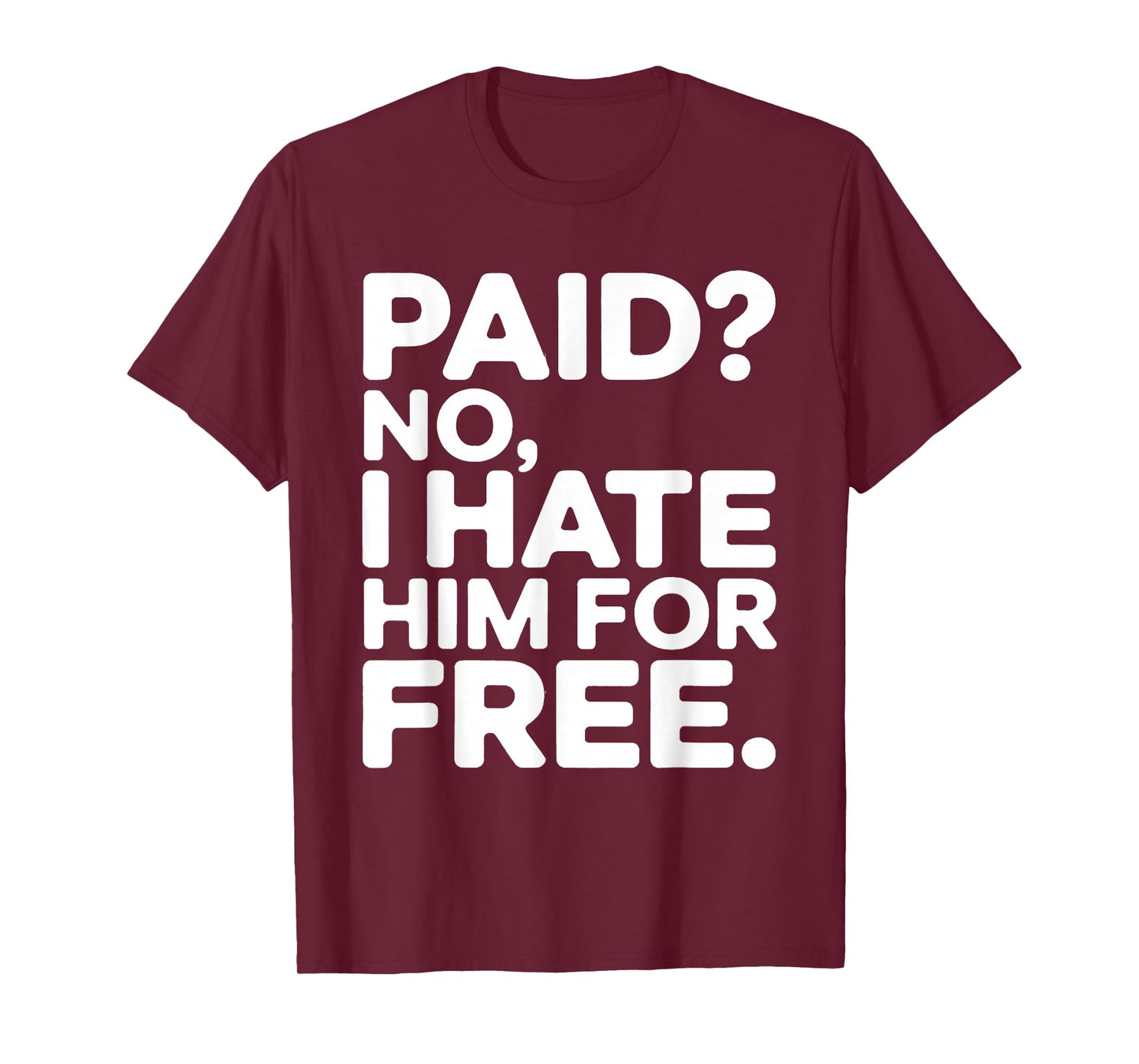 Paid No I Hate Him for Free Humor Meme Men Women Funny Joke T-Shirt