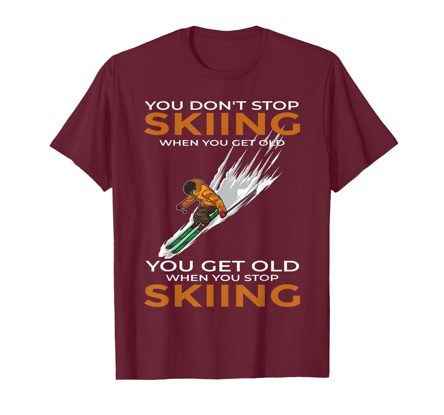 You Don't Stop Skiing When You Get Old Ski Skier T-Shirt