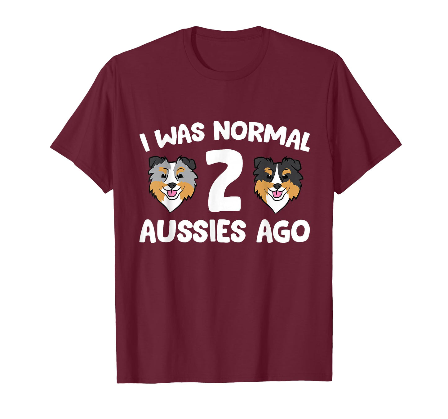 I was Normal 2 Aussies Ago Funny Australian Shepherd T-Shirt