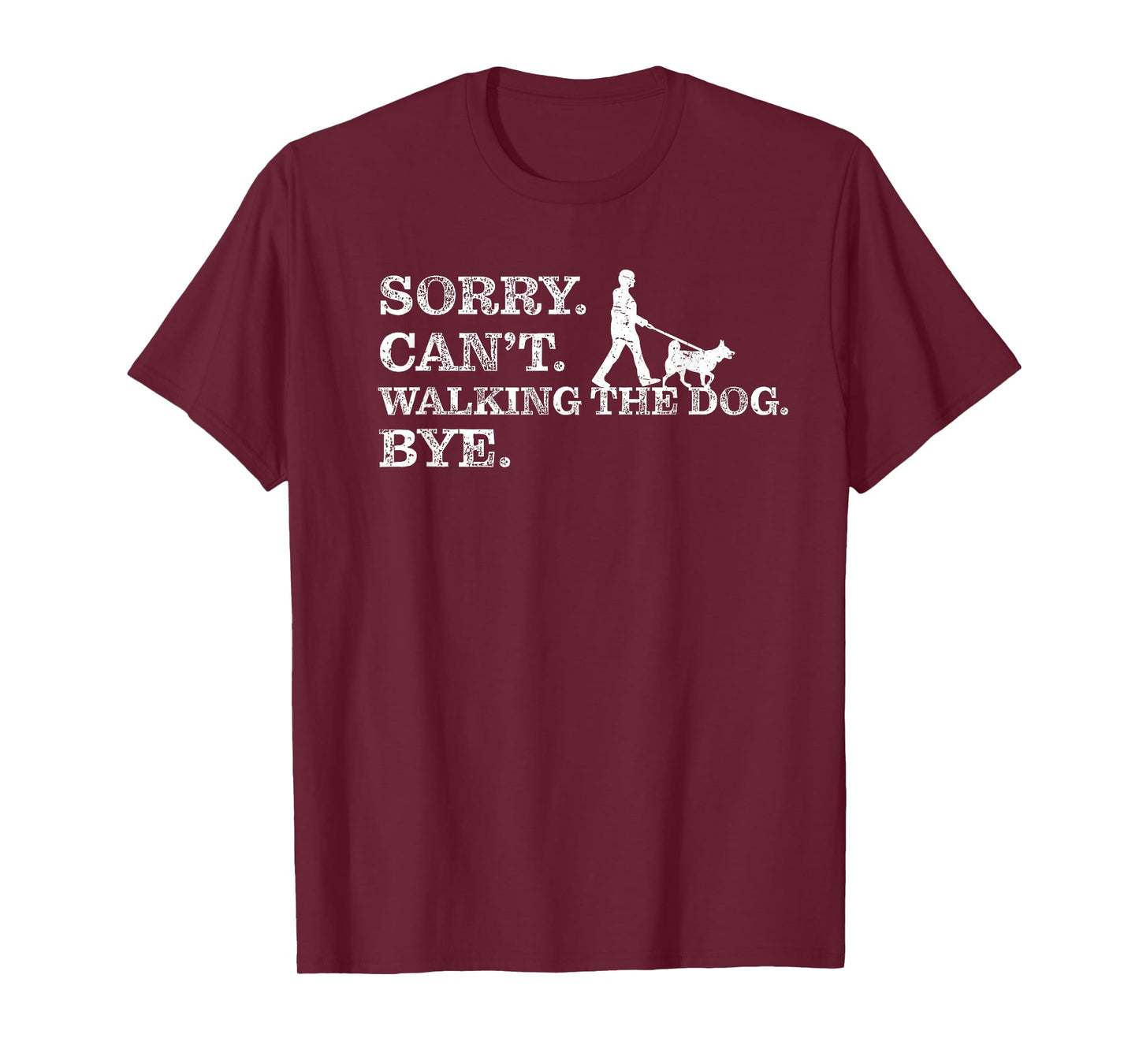Sorry Can't Walking The Dog Bye - Funny Pet Owner T-Shirt
