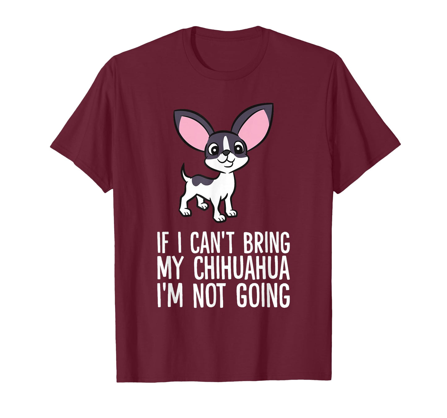 If I Can't Bring My Chihuahua I'm Not Going T-Shirt